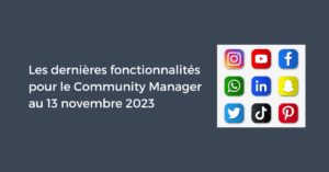 Les dernières fonctionnalités pour le Community Manager au 13 novembre 2023