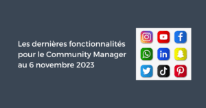 Les dernières fonctionnalités pour le Community Manager au 6 novembre 2023