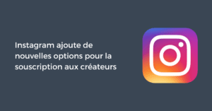 Instagram ajoute de nouvelles options pour la souscription aux créateurs